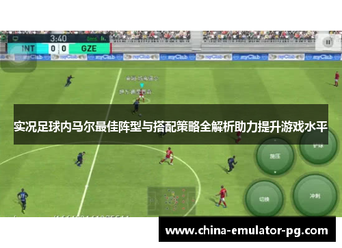 实况足球内马尔最佳阵型与搭配策略全解析助力提升游戏水平