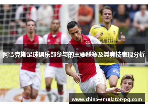 阿贾克斯足球俱乐部参与的主要联赛及其竞技表现分析