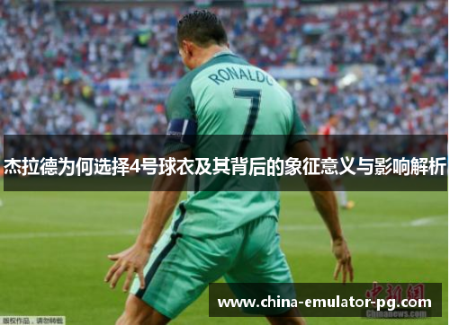 杰拉德为何选择4号球衣及其背后的象征意义与影响解析