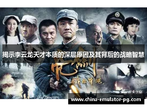 揭示李云龙天才本质的深层原因及其背后的战略智慧