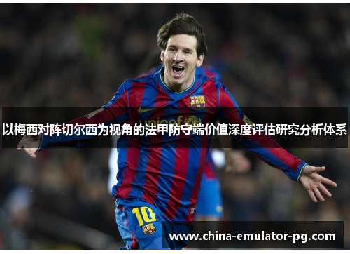 以梅西对阵切尔西为视角的法甲防守端价值深度评估研究分析体系