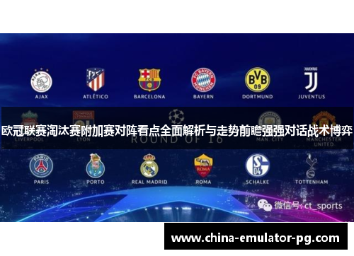 欧冠联赛淘汰赛附加赛对阵看点全面解析与走势前瞻强强对话战术博弈