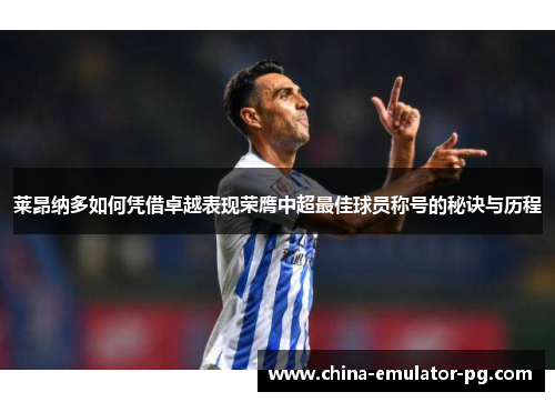 莱昂纳多如何凭借卓越表现荣膺中超最佳球员称号的秘诀与历程